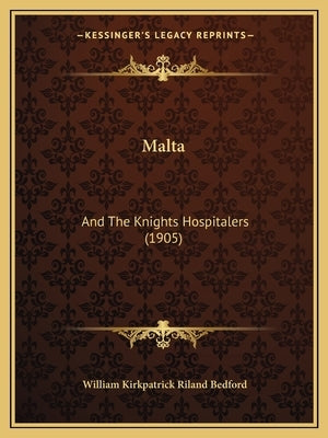 Malta: And The Knights Hospitalers (1905) by Bedford, William Kirkpatrick Riland