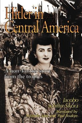 Hitler in Central America: A Non-Kosher Story from the Tropics by Schifter-Sikora, Jacobo
