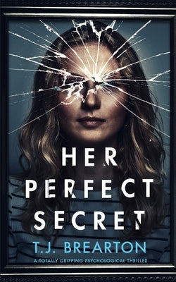 HER PERFECT SECRET a totally gripping psychological thriller by Brearton, T. J.