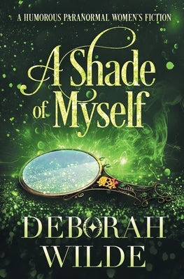 A Shade of Myself: A Humorous Paranormal Women's Fiction by Wilde, Deborah