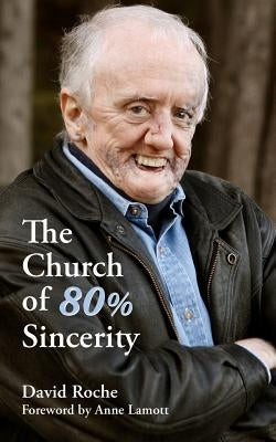The Church of 80% Sincerity by Lamott, Anne
