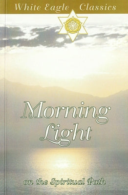 Morning Light: First Steps on a Spiritual Path by White Eagle