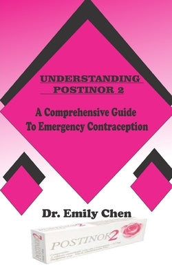 Understanding Postinor 2: A Comprehensive Guide to Emergency Contraception by Chen, Emily