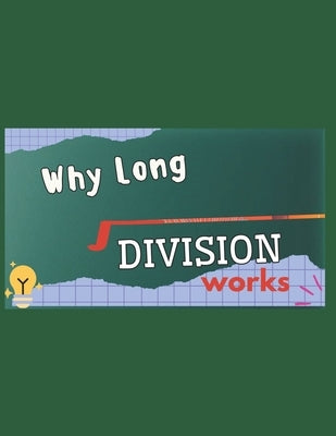 Why Long Division Works: The concept behind long division by Abraham, Zach