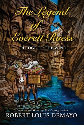 The Legend of Everett Ruess: Pledge to the Wind by Demayo, Robert Louis
