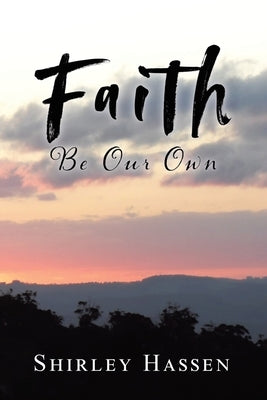 Faith Be Our Own by Hassen, Shirley