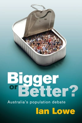 Bigger or Better?: Australia's Population Debate by Lowe, Ian