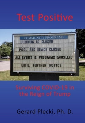 Test Positive: Surviving COVID-19 in the Reign of Trump by Plecki, Ph. D. Gerard