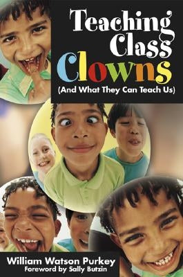 Teaching Class Clowns (and What They Can Teach Us) by Purkey, William W.