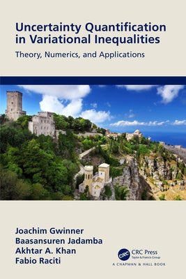 Uncertainty Quantification in Variational Inequalities: Theory, Numerics, and Applications by Gwinner, Joachim