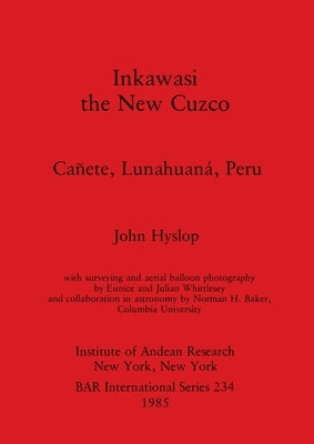 Inkawasi - the New Cuzco: Cañete, Lunahuaná, Peru by Hyslop, John