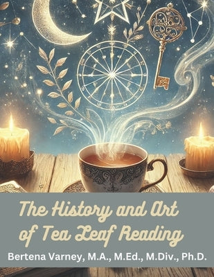 The History and Art of Tea Leaf Reading by Varney M. a., M. Ed M. DIV