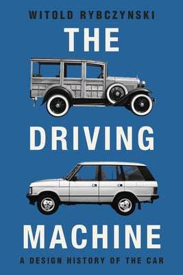 The Driving Machine: A Design History of the Car by Rybczynski, Witold