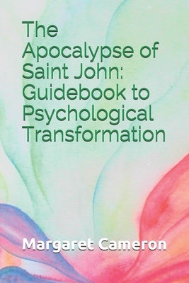 The Apocalypse of Saint John: Guidebook to Psychological Transformation by Cameron, Margaret Ann