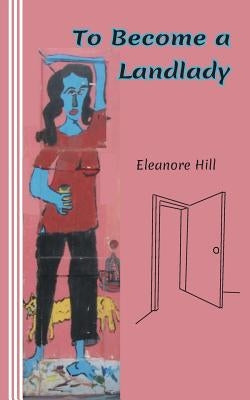 To Become a Landlady: A Testimonial by Hill, Eleanore