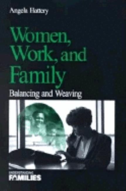 Women, Work, and Families: Balancing and Weaving by Hattery, Angela Jean