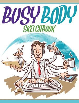 Busy Body Sketchbook by Speedy Publishing LLC
