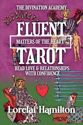 Fluent Tarot: Matters of the Heart: Read Love & Relationships with Confidence by Hamilton, Lorelai
