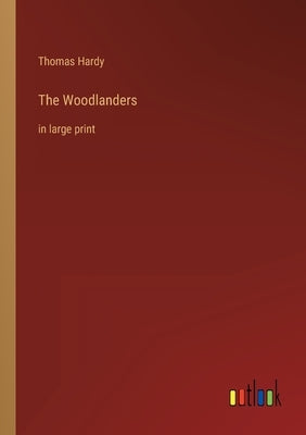 The Woodlanders: in large print by Hardy, Thomas