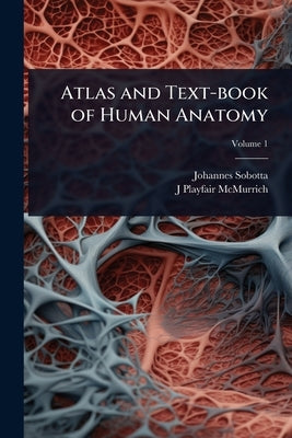 Atlas and Text-book of Human Anatomy by Sobotta, Johannes