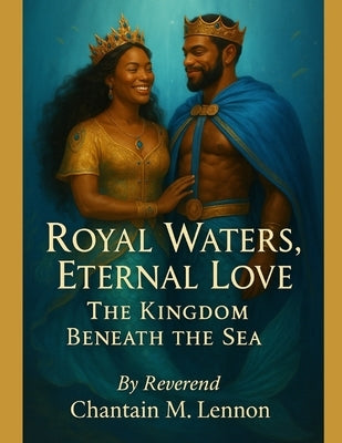 Royal Waters, Eternal Love: The Kingdom Beneath the Sea by Lennon, Chantain M.