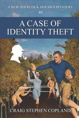 A Case of Identity Theft: A New Sherlock Holmes Mystery by Copland, Craig Stephen