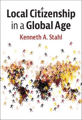 Local Citizenship in a Global Age by Stahl, Kenneth A.