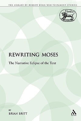 Rewriting Moses: The Narrative Eclipse of the Text by Britt, Brian