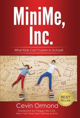 MiniMe, Inc.: What Kids Can't Learn in School! by Ormond, Cevin