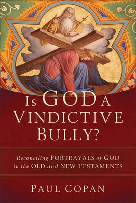 Is God a Vindictive Bully? by Copan, Paul