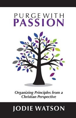 Purge with Passion: Organizing Principles from a Christian Perspective by Watson, Jodie