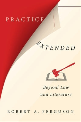 Practice Extended: Beyond Law and Literature by Ferguson, Robert