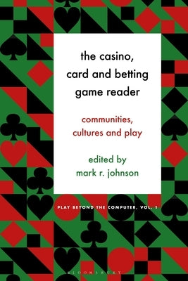 The Casino, Card and Betting Game Reader: Communities, Cultures and Play by Johnson, Mark R.