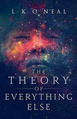 The Theory of Everything Else by O'Neal, L. K.