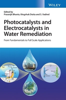 Photocatalysts and Electrocatalysts in Water Remediation: From Fundamentals to Full Scale Applications by Bhunia, Prasenjit