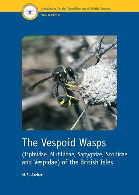 The Vespoid Wasps (Tiphiidae, Mutillidae, Sapygidae, Scoliidae and Vespidae) of the British Isles by Archer, M. E.