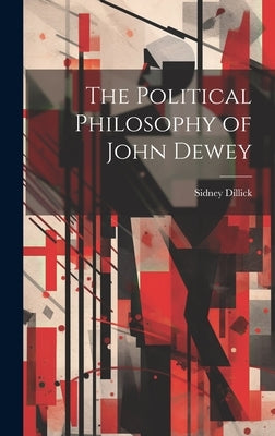The Political Philosophy of John Dewey by Dillick, Sidney