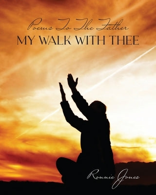 Poems To The Father My Walk With Thee by Jones, Ronnie