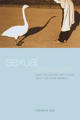 Sexual Selections: What We Can and Can't Learn about Sex from Animals by Zuk, Marlene