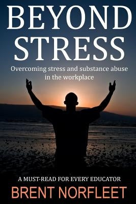 Beyond Stress: Overcoming stress and substance abuse in the workplace by Norfleet, Brent