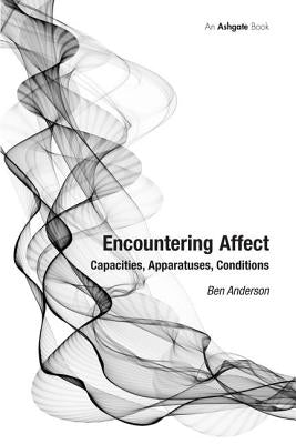 Encountering Affect: Capacities, Apparatuses, Conditions by Anderson, Ben