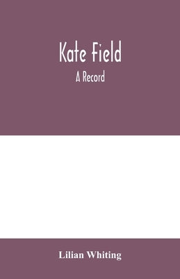 Kate Field; a record by Whiting, Lilian