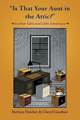 "Is That Your Aunt in the Attic?": Another Edna and Edith Adventure by Fletcher, Barbara