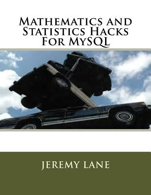 Mathematics and Statistics Hacks For MySQL by Lane, Jeremy