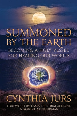 Summoned by the Earth: Becoming a Holy Vessel for Healing Our World by Jurs, Cynthia