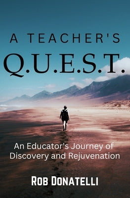 A Teacher's Q.U.E.S.T.: An Educator's Journey of Discovery and Rejuvenation by Donatelli, Rob