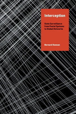 Interception: State Surveillance from Postal Systems to Global Networks by Keenan, Bernard