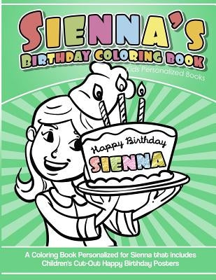 Sienna's Birthday Coloring Book Kids Personalized Books: A Coloring Book Personalized for Sienna that includes Children's Cut Out Happy Birthday Poste by Books, Sienna's