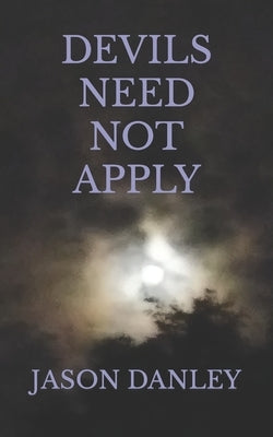 Devils Need Not Apply by Danley, Jason