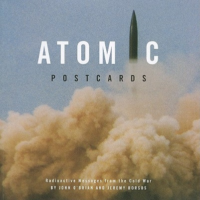 Atomic Postcards: Radioactive Messages from the Cold War by O'Brian, John